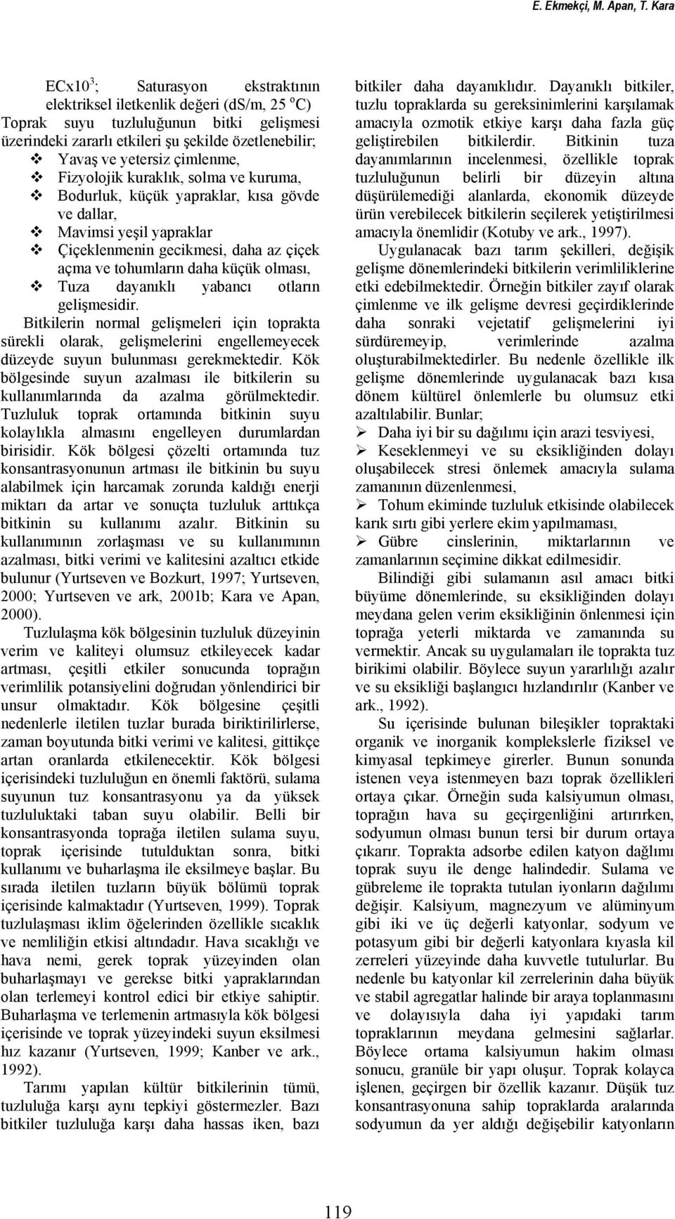 çimlenme, Fizyolojik kuraklık, solma ve kuruma, Bodurluk, küçük yapraklar, kısa gövde ve dallar, Mavimsi yeşil yapraklar Çiçeklenmenin gecikmesi, daha az çiçek açma ve tohumların daha küçük olması,