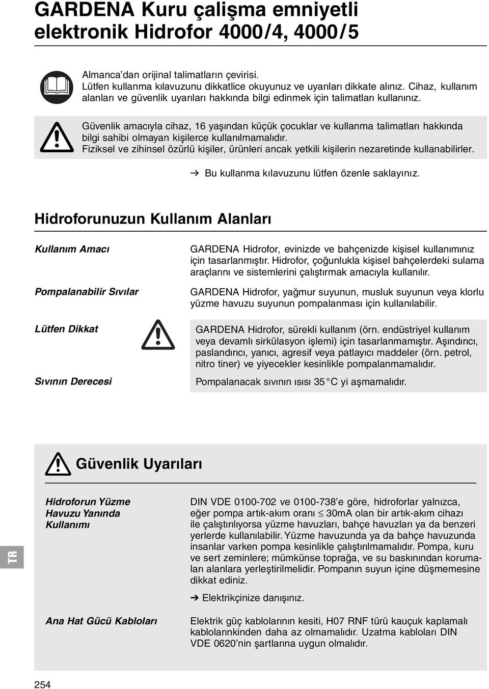 A Güvenlik amacýyla cihaz, 16 yaþýndan küçük çocuklar ve kullanma talimatlarý hakkýnda bilgi sahibi olmayan kiþilerce kullanýlmamalýdýr.