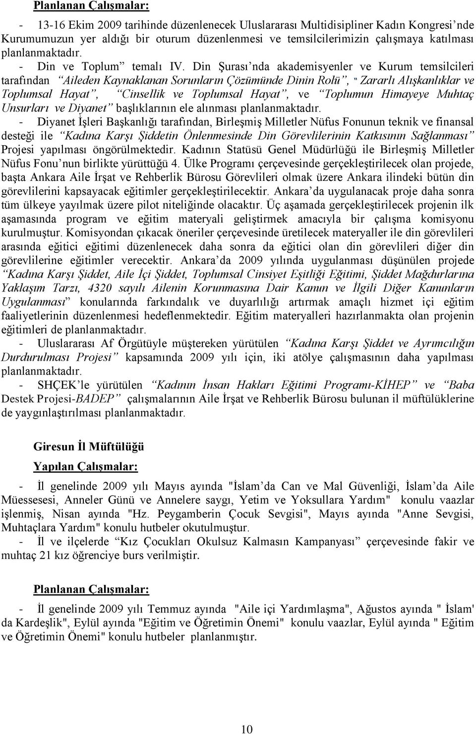 Din ġurası nda akademisyenler ve Kurum temsilcileri tarafından Aileden Kaynaklanan Sorunların Çözümünde Dinin Rolü, Zararlı AlıĢkanlıklar ve Toplumsal Hayat, Cinsellik ve Toplumsal Hayat, ve Toplumun