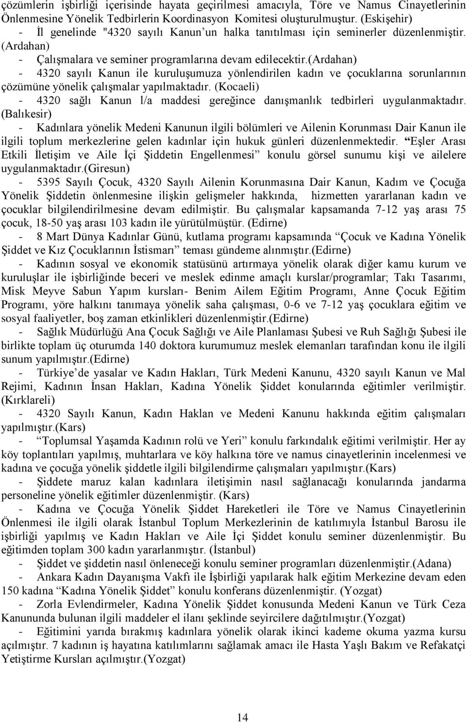 (ardahan) - 4320 sayılı Kanun ile kuruluģumuza yönlendirilen kadın ve çocuklarına sorunlarının çözümüne yönelik çalıģmalar yapılmaktadır.