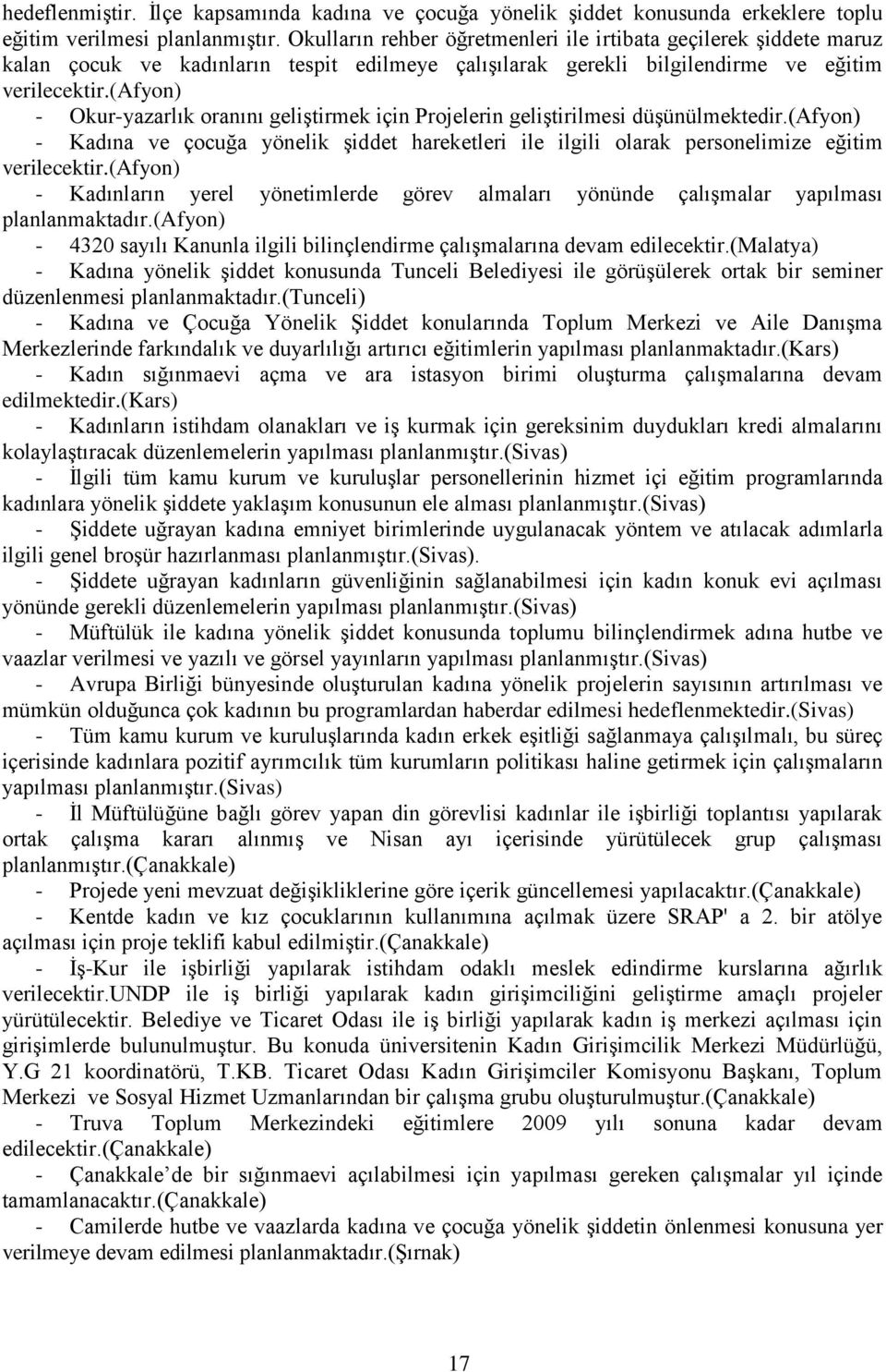 (afyon) - Okur-yazarlık oranını geliģtirmek için Projelerin geliģtirilmesi düģünülmektedir.(afyon) - Kadına ve çocuğa yönelik Ģiddet hareketleri ile ilgili olarak personelimize eğitim verilecektir.