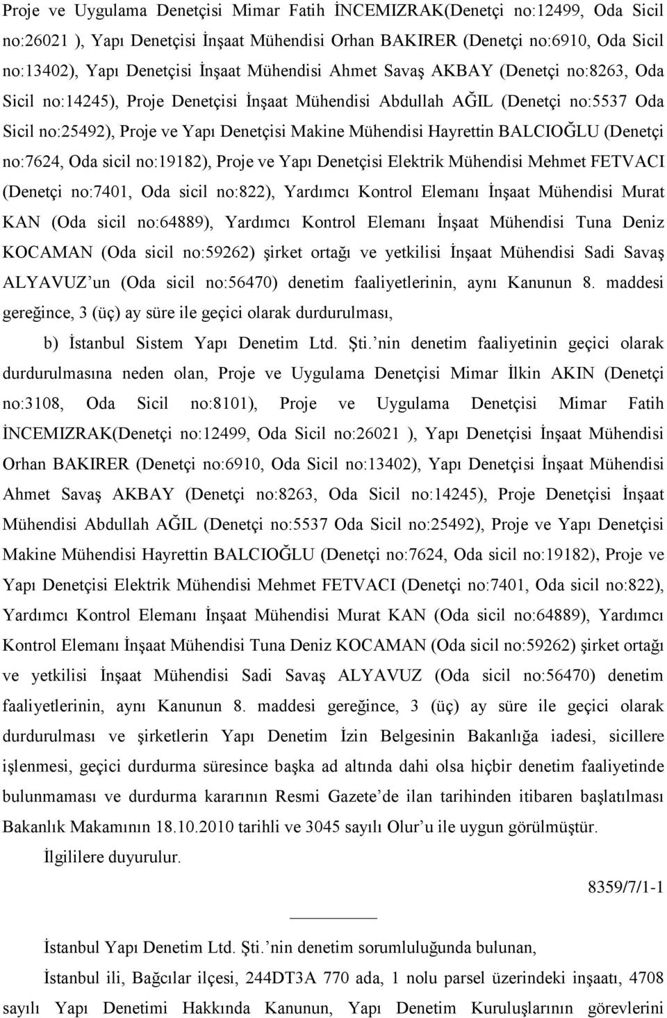 Hayrettin BALCIOĞLU (Denetçi no:7624, Oda sicil no:19182), Proje ve Yapı Denetçisi Elektrik Mühendisi Mehmet FETVACI (Denetçi no:7401, Oda sicil no:822), Yardımcı Kontrol Elemanı ĠnĢaat Mühendisi