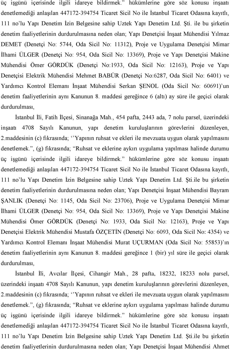 ġti. ile bu Ģirketin denetim faaliyetlerinin durdurulmasına neden olan; Yapı Denetçisi ĠnĢaat Mühendisi Yılmaz DEMET (Denetçi No: 5744, Oda Sicil No: 11312), Proje ve Uygulama Denetçisi Mimar Ġlhami