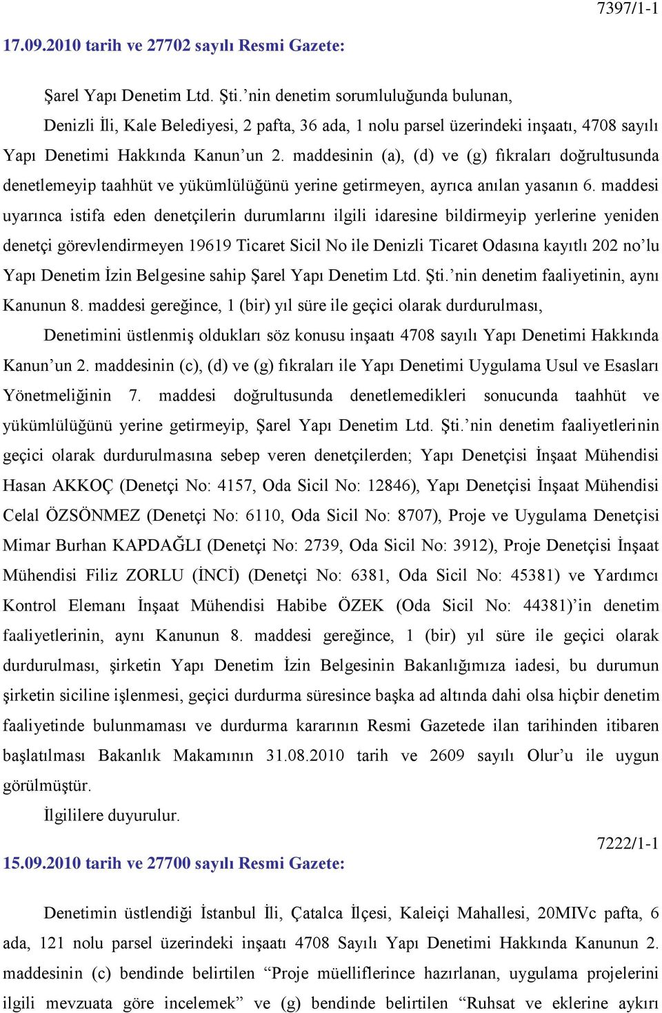 maddesinin (a), (d) ve (g) fıkraları doğrultusunda denetlemeyip taahhüt ve yükümlülüğünü yerine getirmeyen, ayrıca anılan yasanın 6.