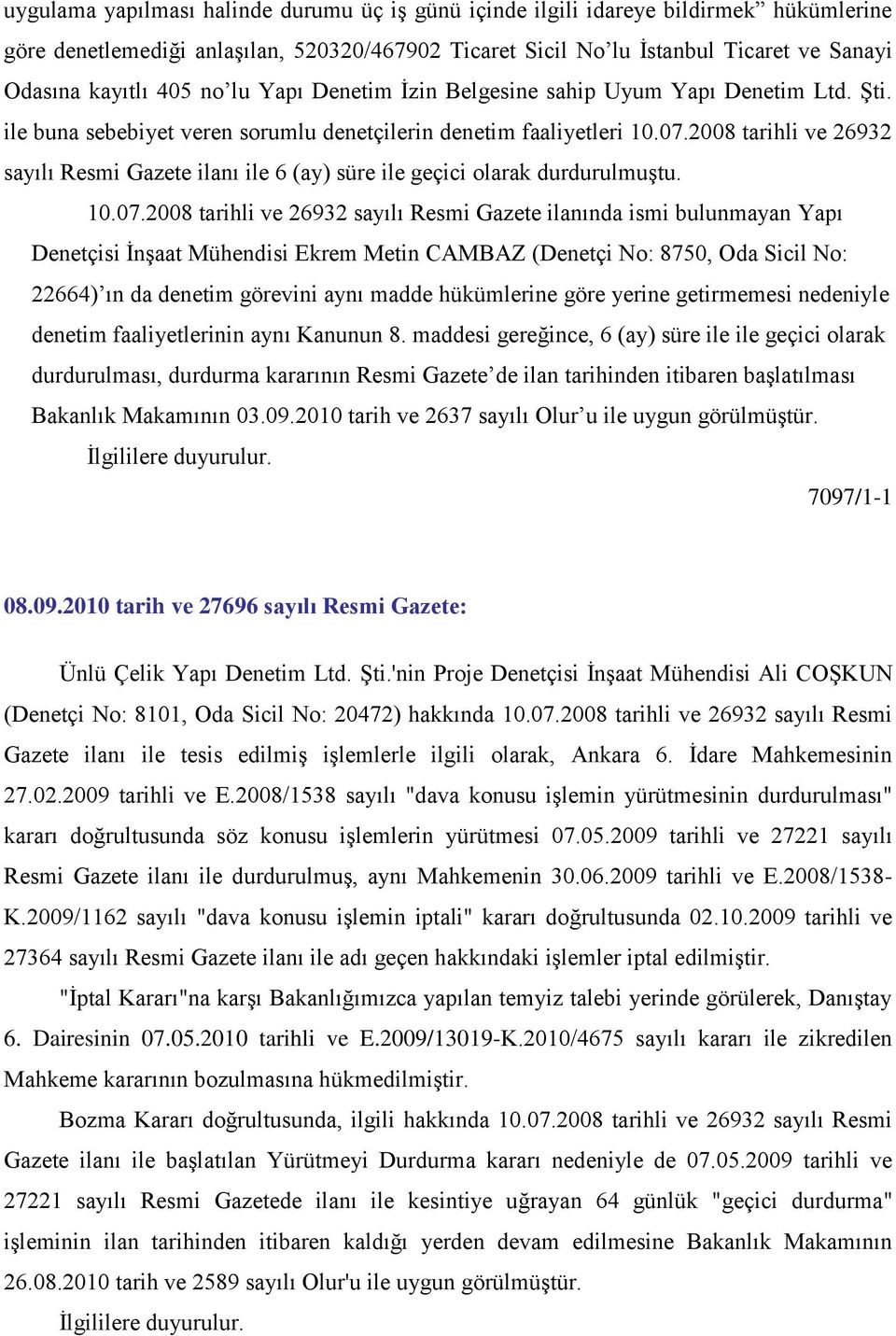 2008 tarihli ve 26932 sayılı Resmi Gazete ilanı ile 6 (ay) süre ile geçici olarak durdurulmuģtu. 10.07.