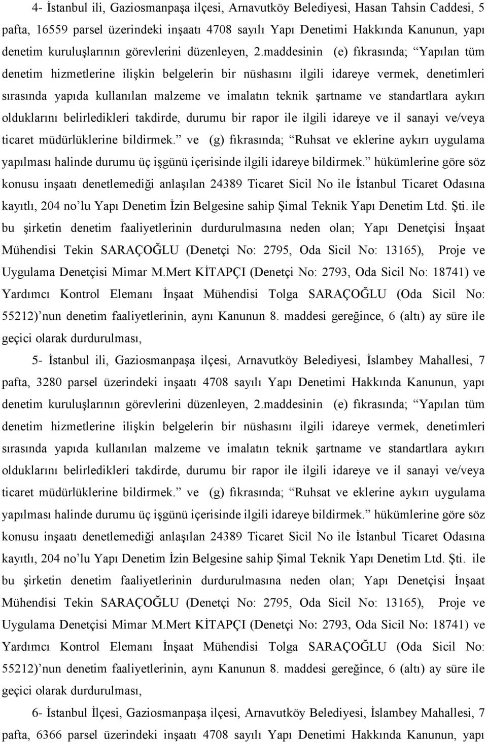 maddesinin (e) fıkrasında; Yapılan tüm denetim hizmetlerine iliģkin belgelerin bir nüshasını ilgili idareye vermek, denetimleri sırasında yapıda kullanılan malzeme ve imalatın teknik Ģartname ve