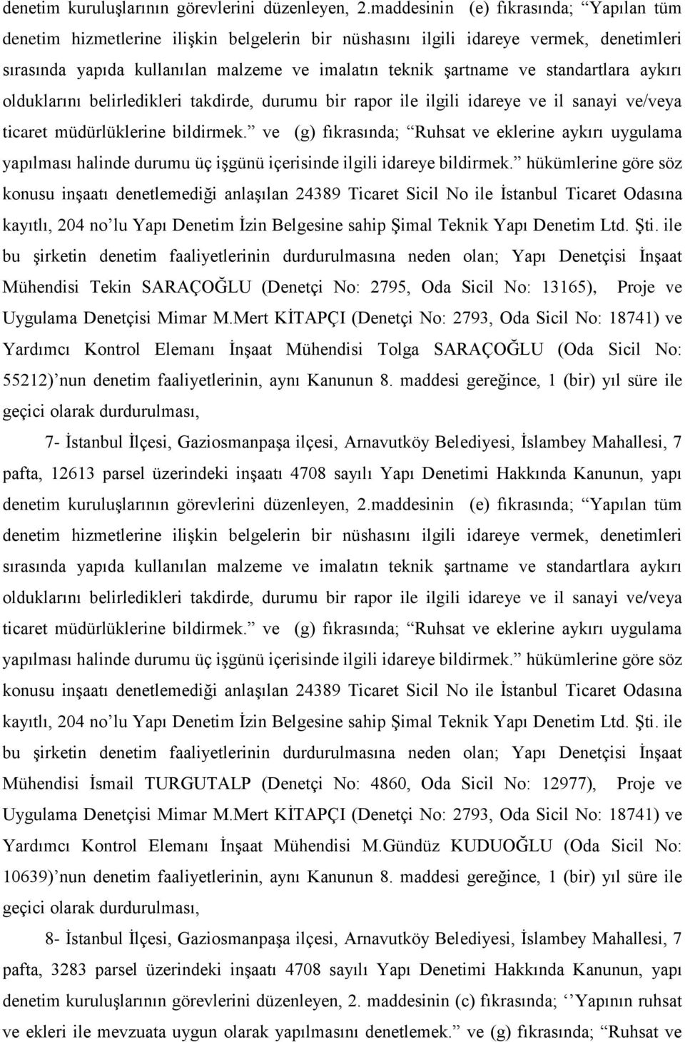 standartlara aykırı olduklarını belirledikleri takdirde, durumu bir rapor ile ilgili idareye ve il sanayi ve/veya ticaret müdürlüklerine bildirmek.