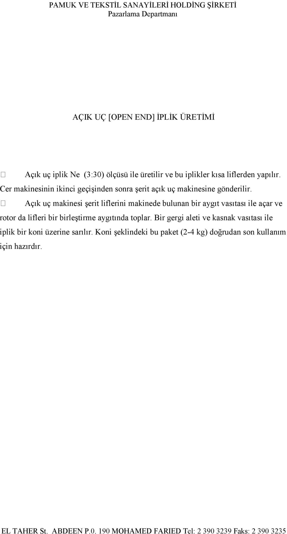 Açık uç makinesi şerit liflerini makinede bulunan bir aygıt vasıtası ile açar ve rotor da lifleri bir birleştirme