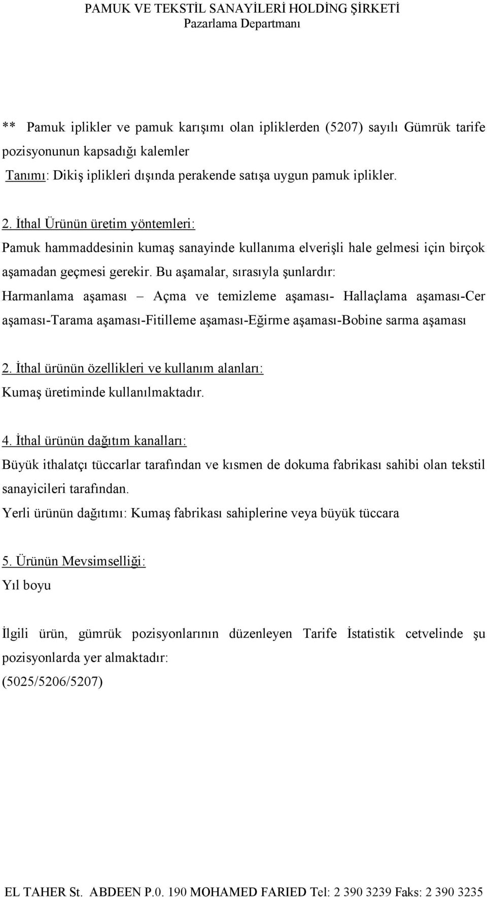 Bu aşamalar, sırasıyla şunlardır: Harmanlama aşaması Açma ve temizleme aşaması- Hallaçlama aşaması-cer aşaması-tarama aşaması-fitilleme aşaması-eğirme aşaması-bobine sarma aşaması 2.