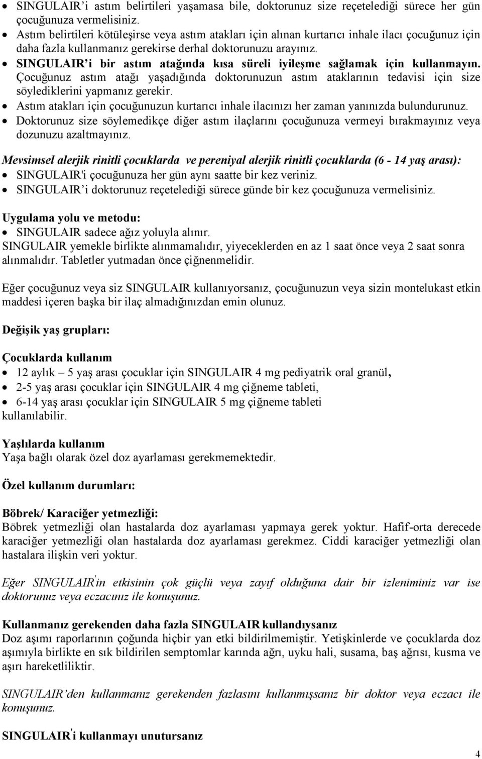 SINGULAIR i bir astım atağında kısa süreli iyileşme sağlamak için kullanmayın. Çocuğunuz astım atağı yaşadığında doktorunuzun astım ataklarının tedavisi için size söylediklerini yapmanız gerekir.