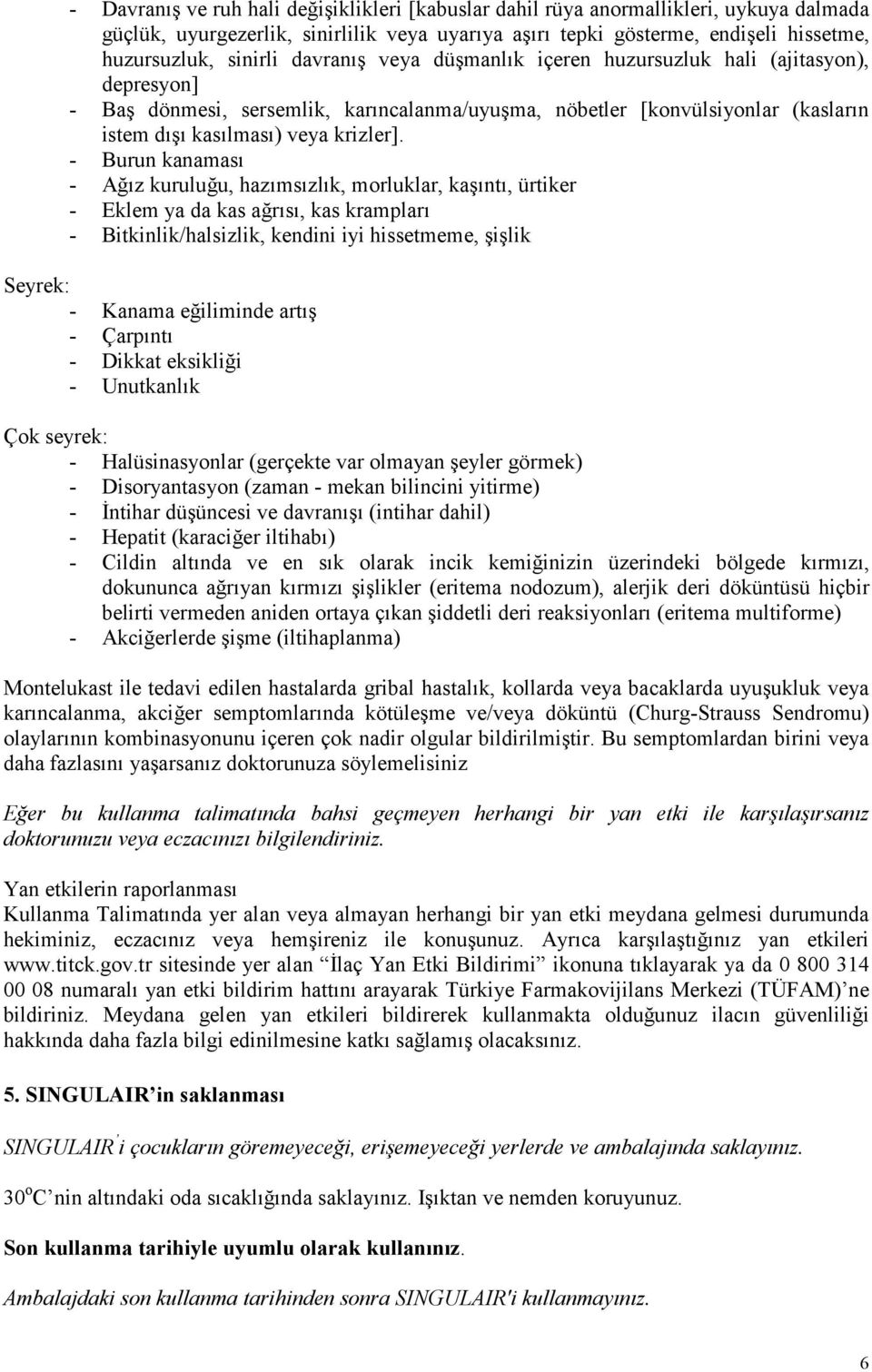 - Burun kanaması - Ağız kuruluğu, hazımsızlık, morluklar, kaşıntı, ürtiker - Eklem ya da kas ağrısı, kas krampları - Bitkinlik/halsizlik, kendini iyi hissetmeme, şişlik Seyrek: - Kanama eğiliminde