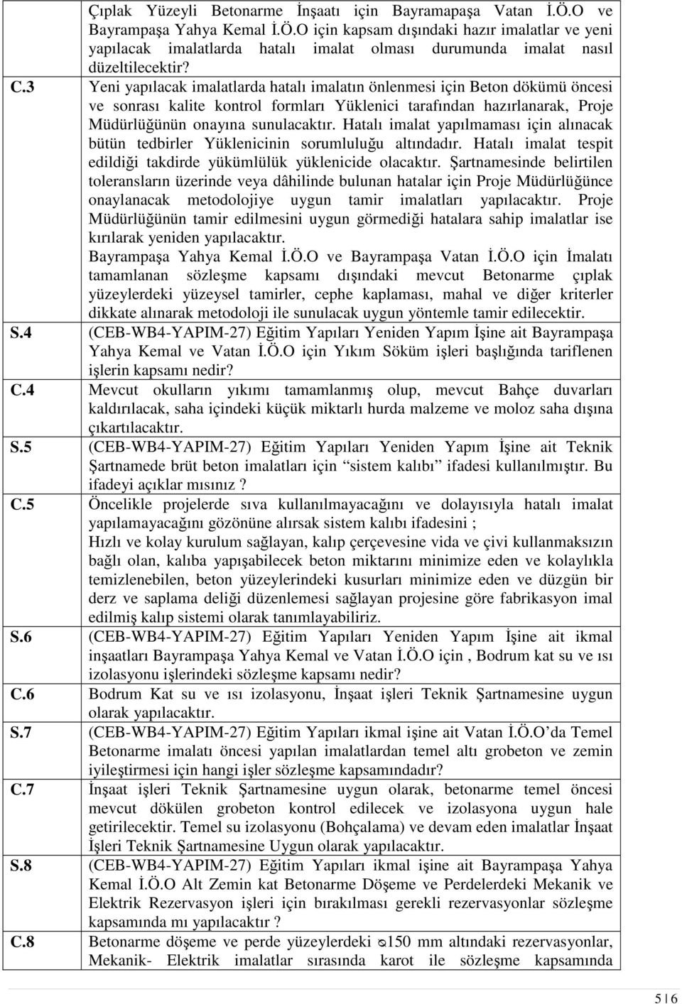 Hatalı imalat yapılmaması için alınacak bütün tedbirler Yüklenicinin sorumluluğu altındadır. Hatalı imalat tespit edildiği takdirde yükümlülük yüklenicide olacaktır.