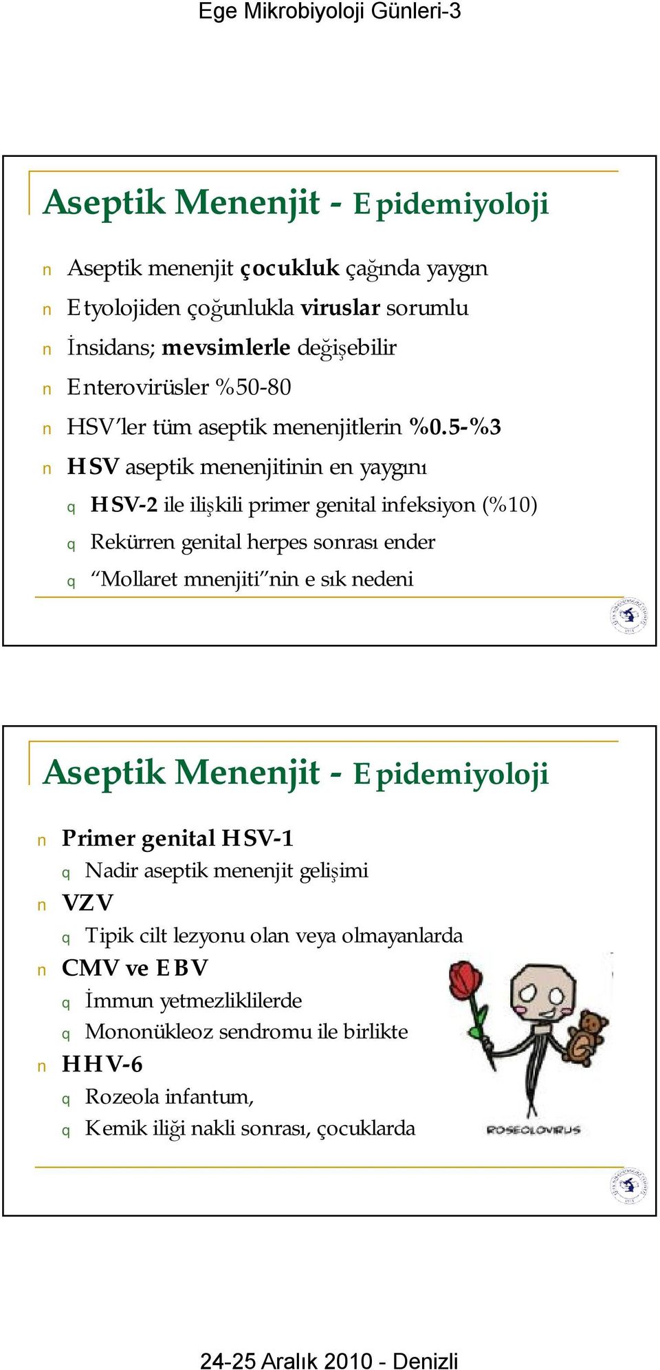 5-%3 HSV aseptik menenjitinin en yaygını HSV-2 ile ilişkili primer genital infeksiyon (%10) Rekürren genital herpes sonrası ender Mollaret mnenjiti nin e sık