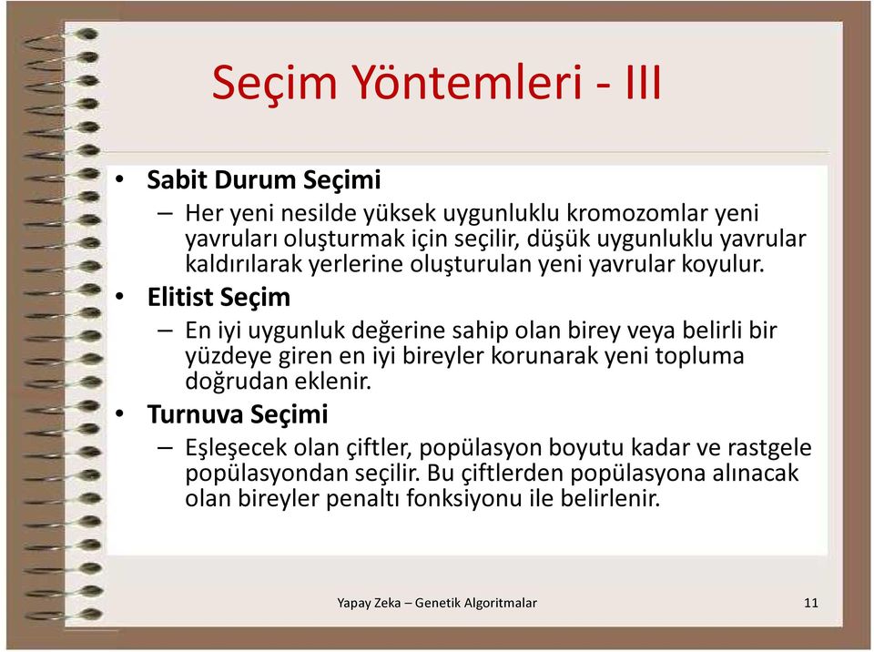 Elitist Seçim En iyi uygunluk değerine sahip olan birey veya belirli bir yüzdeye giren en iyi bireyler korunarak yeni topluma doğrudan