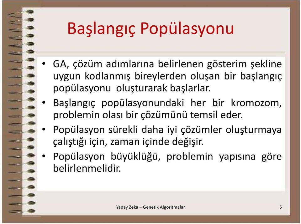 Başlangıç popülasyonundaki her bir kromozom, problemin olası bir çözümünü temsil eder.