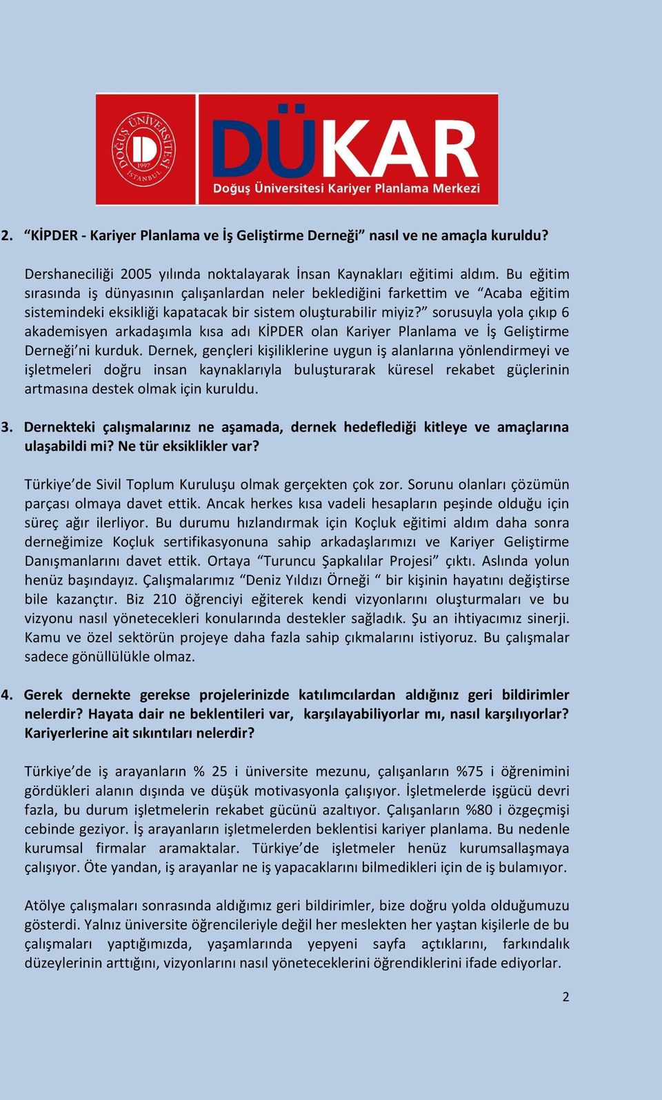 sorusuyla yola çıkıp 6 akademisyen arkadaşımla kısa adı KİPDER olan Kariyer Planlama ve İş Geliştirme Derneği ni kurduk.