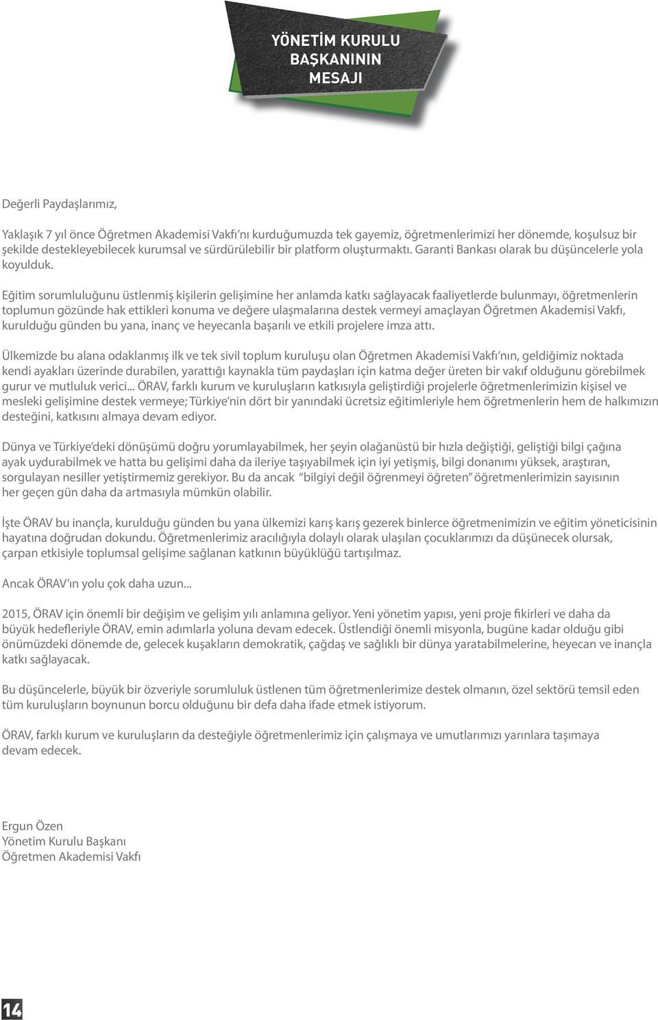 Eğitim sorumluluğunu üstlenmiş kişilerin gelişimine her anlamda katkı sağlayacak faaliyetlerde bulunmayı, öğretmenlerin toplumun gözünde hak ettikleri konuma ve değere ulaşmalarına destek vermeyi