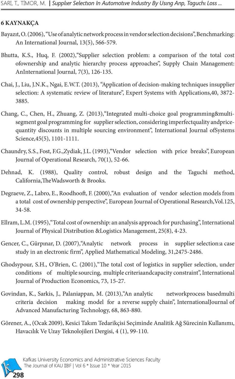 (2002), Supplier selection problem: a comparison of the total cost ofownership and analytic hierarchy process approaches, Supply Chain Management: AnInternational Journal, 7(3), 126-135. Chai, J.