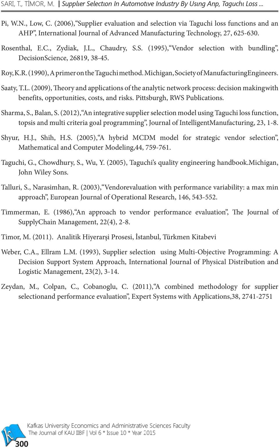 Roy, K.R. (1990), A primer on the Taguchi method. Michigan, Society of ManufacturingEngineers. Saaty, T.L.