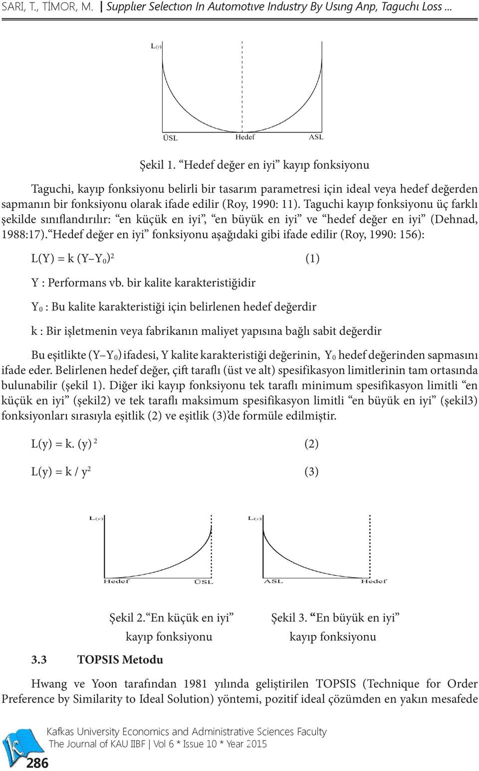 Taguchi kayıp fonksiyonu üç farklı şekilde sınıflandırılır: en küçük en iyi, en büyük en iyi ve hedef değer en iyi (Dehnad, 1988:17).