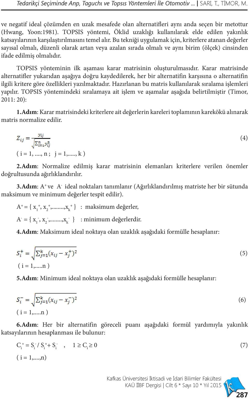 TOPSIS yöntemi, Öklid uzaklığı kullanılarak elde edilen yakınlık katsayılarının karşılaştırılmasını temel alır.