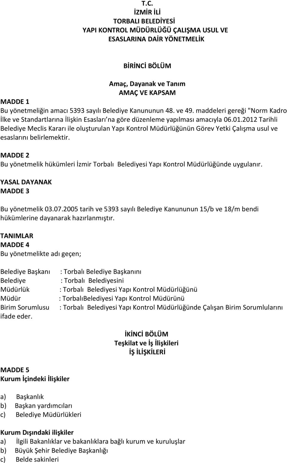 2012 Tarihli Belediye Meclis Kararı ile oluşturulan Yapı Kontrol Müdürlüğünün Görev Yetki Çalışma usul ve esaslarını belirlemektir.