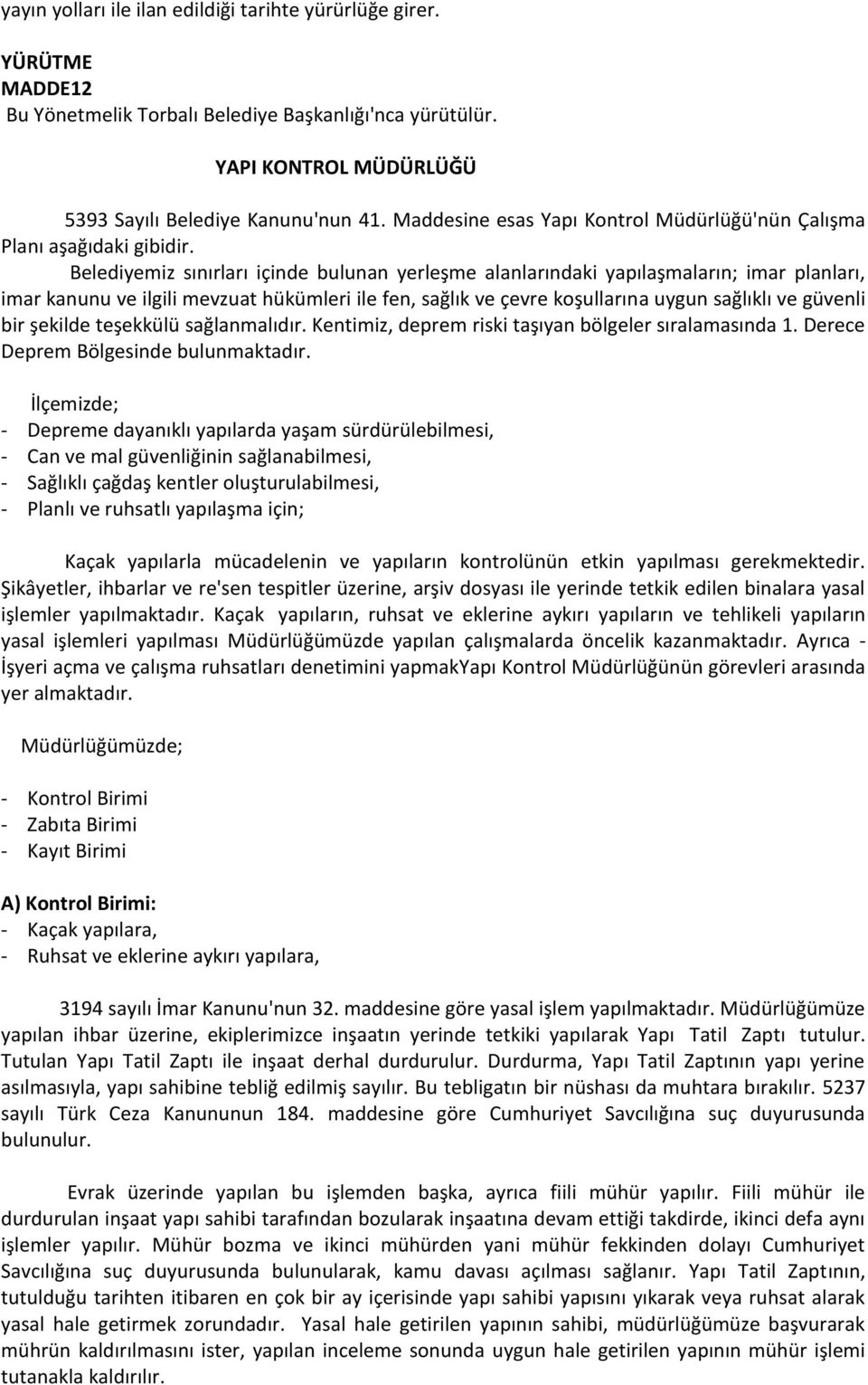 Belediyemiz sınırları içinde bulunan yerleşme alanlarındaki yapılaşmaların; imar planları, imar kanunu ve ilgili mevzuat hükümleri ile fen, sağlık ve çevre koşullarına uygun sağlıklı ve güvenli bir