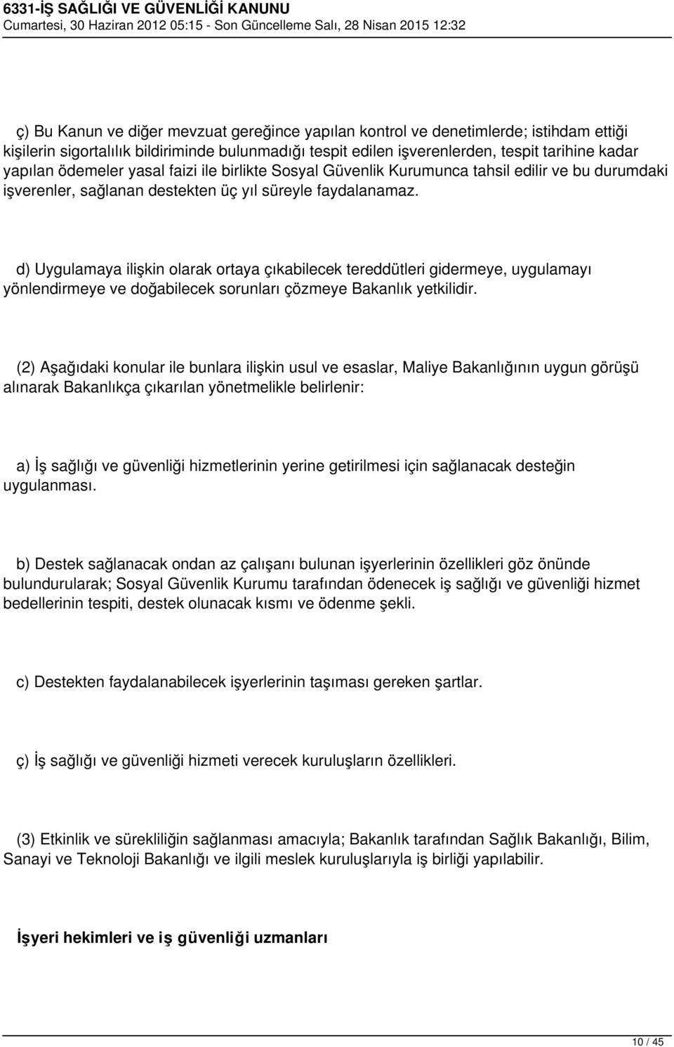 d) Uygulamaya ilişkin olarak ortaya çıkabilecek tereddütleri gidermeye, uygulamayı yönlendirmeye ve doğabilecek sorunları çözmeye Bakanlık yetkilidir.