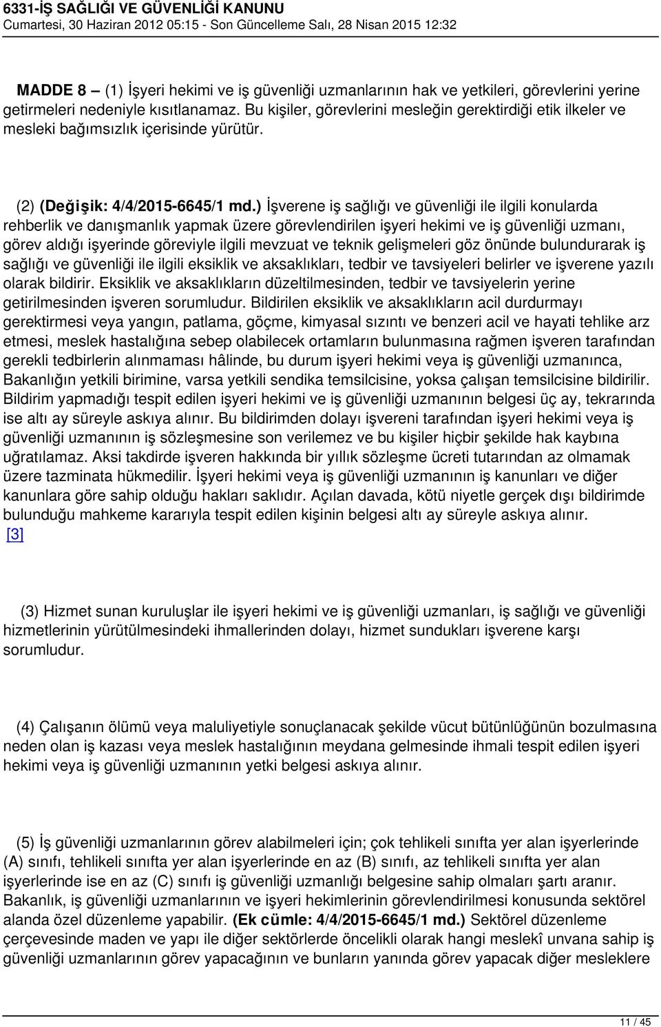 ) İşverene iş sağlığı ve güvenliği ile ilgili konularda rehberlik ve danışmanlık yapmak üzere görevlendirilen işyeri hekimi ve iş güvenliği uzmanı, görev aldığı işyerinde göreviyle ilgili mevzuat ve