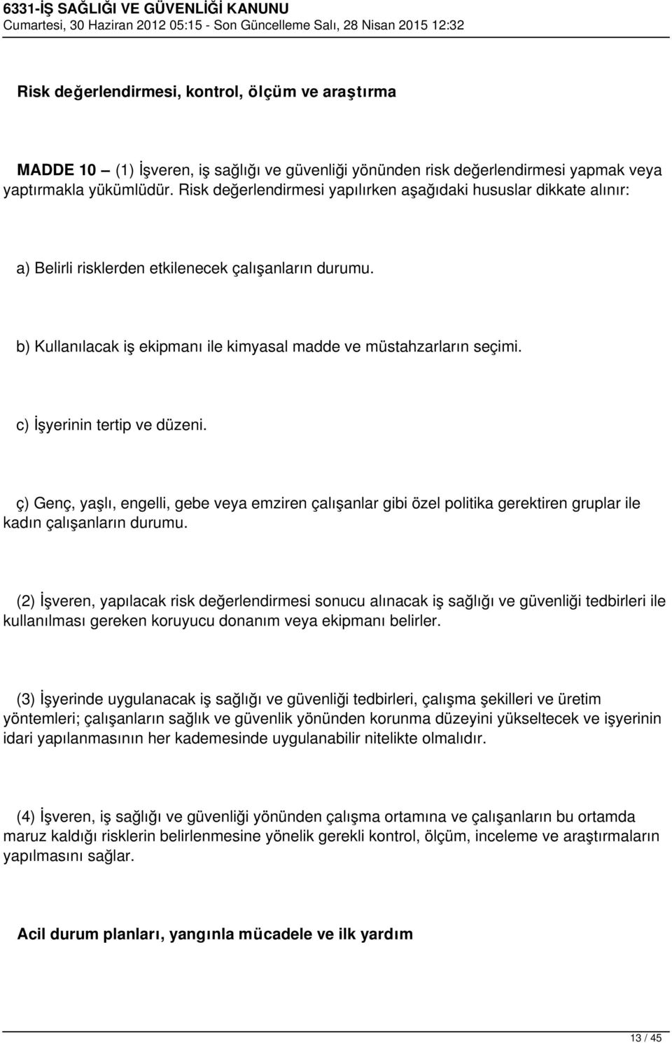 c) İşyerinin tertip ve düzeni. ç) Genç, yaşlı, engelli, gebe veya emziren çalışanlar gibi özel politika gerektiren gruplar ile kadın çalışanların durumu.