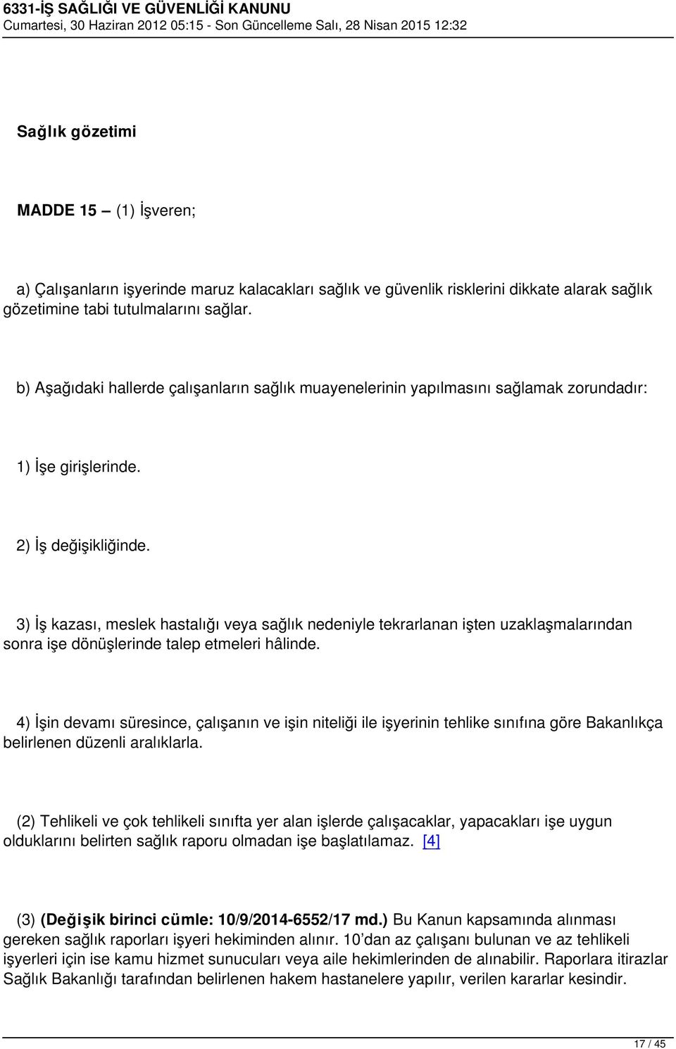 3) İş kazası, meslek hastalığı veya sağlık nedeniyle tekrarlanan işten uzaklaşmalarından sonra işe dönüşlerinde talep etmeleri hâlinde.