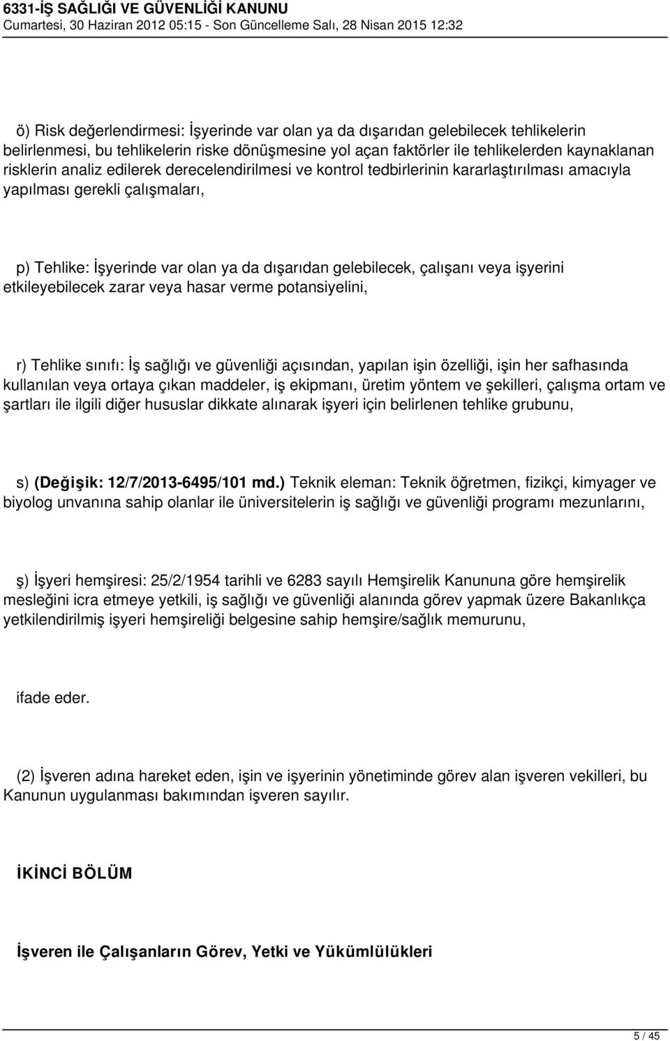 etkileyebilecek zarar veya hasar verme potansiyelini, r) Tehlike sınıfı: İş sağlığı ve güvenliği açısından, yapılan işin özelliği, işin her safhasında kullanılan veya ortaya çıkan maddeler, iş