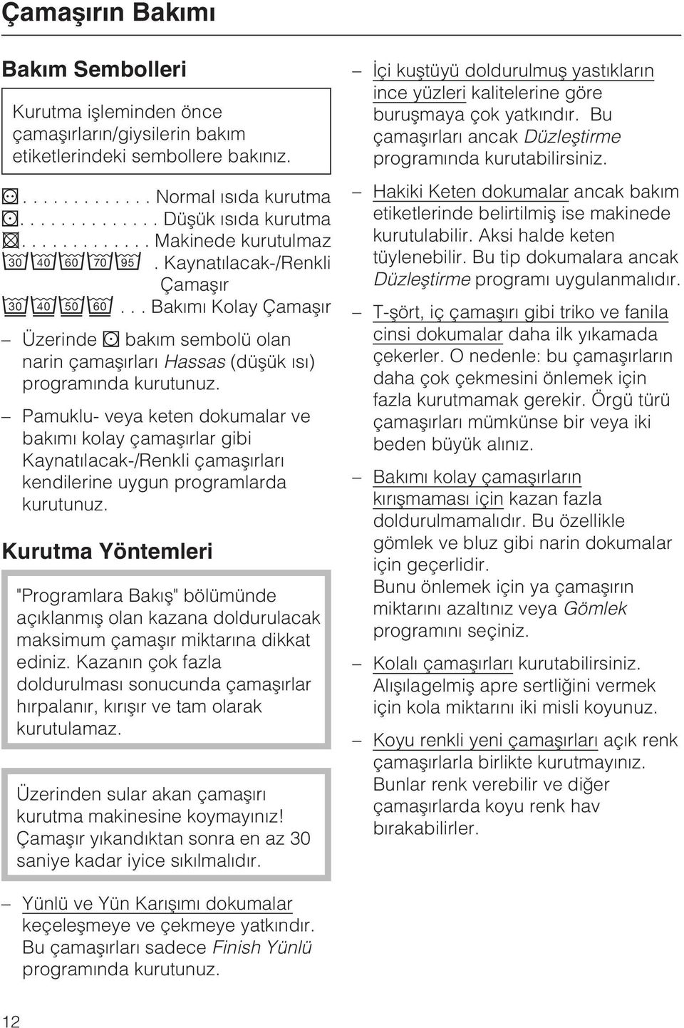 Pamuklu- veya keten dokumalar ve bakýmý kolay çamaþýrlar gibi Kaynatýlacak-/Renkli çamaþýrlarý kendilerine uygun programlarda kurutunuz.