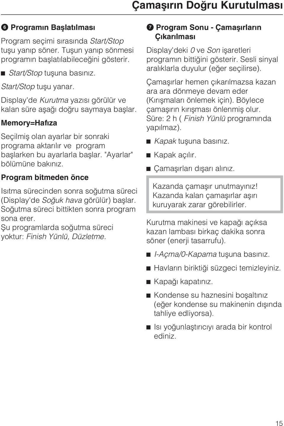 Memory=Hafýza Seçilmiþ olan ayarlar bir sonraki programa aktarýlýr ve program baþlarken bu ayarlarla baþlar. "Ayarlar" bölümüne bakýnýz.