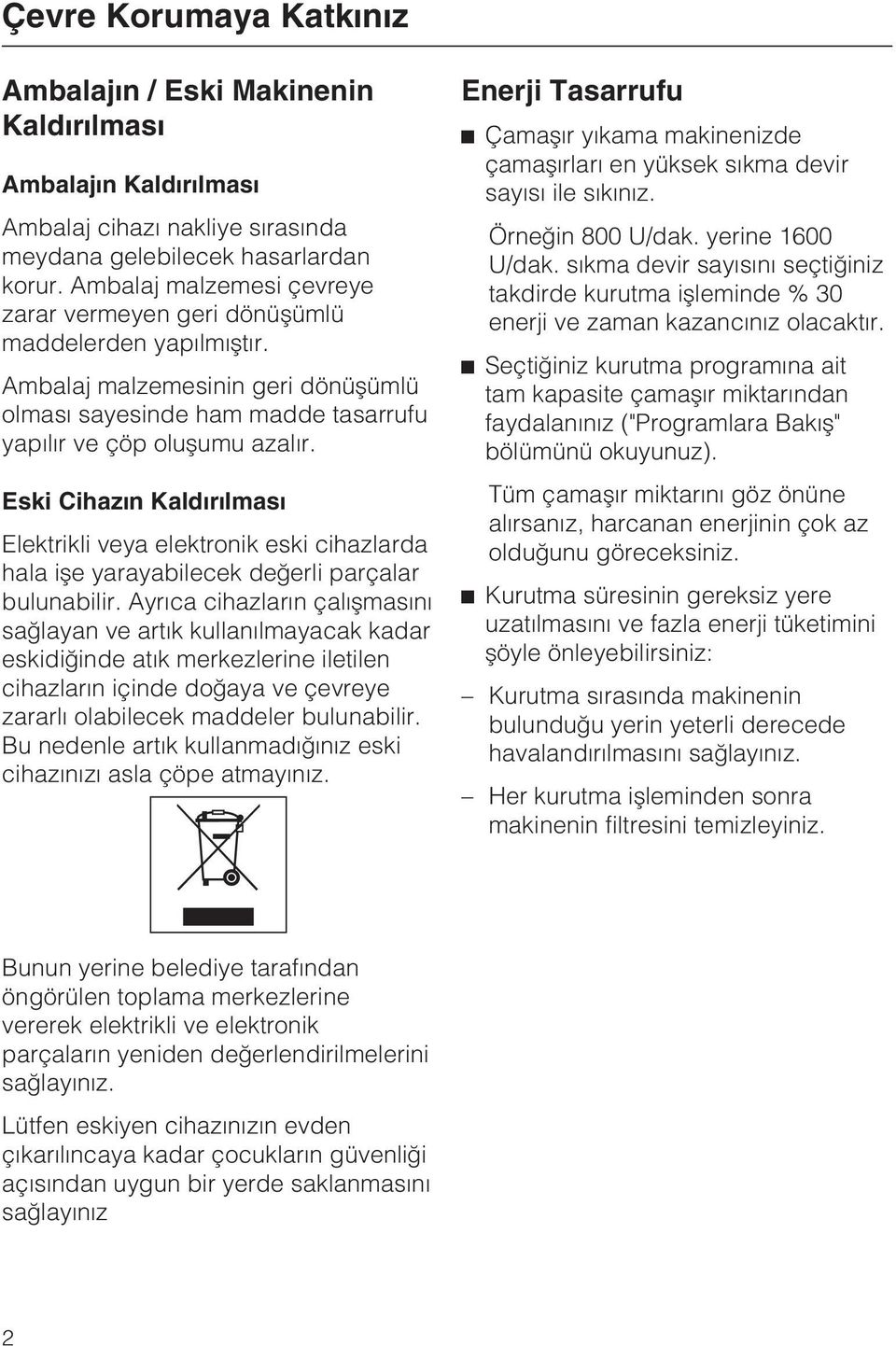 Eski Cihazýn Kaldýrýlmasý Elektrikli veya elektronik eski cihazlarda hala iþe yarayabilecek deðerli parçalar bulunabilir.