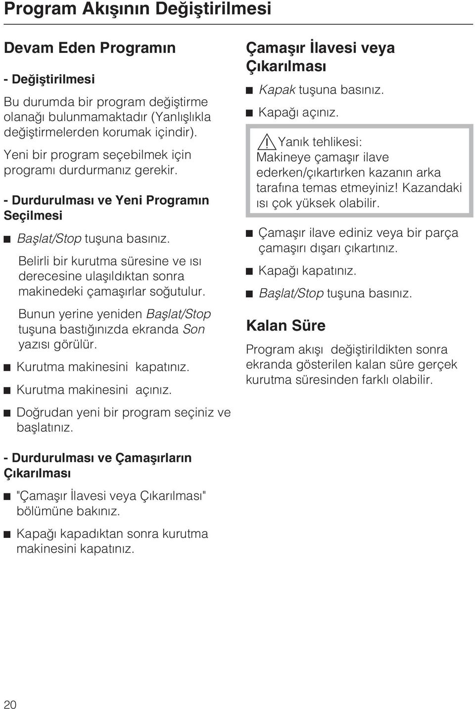 Belirli bir kurutma süresine ve ýsý derecesine ulaþýldýktan sonra makinedeki çamaþýrlar soðutulur. Bunun yerine yeniden Baþlat/Stop tuþuna bastýðýnýzda ekranda Son yazýsý görülür.