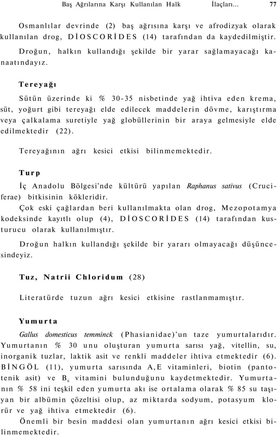 gelmesiyle elde edilmektedir (22). Tereyağının ağrı kesici etkisi bilinmemektedir.