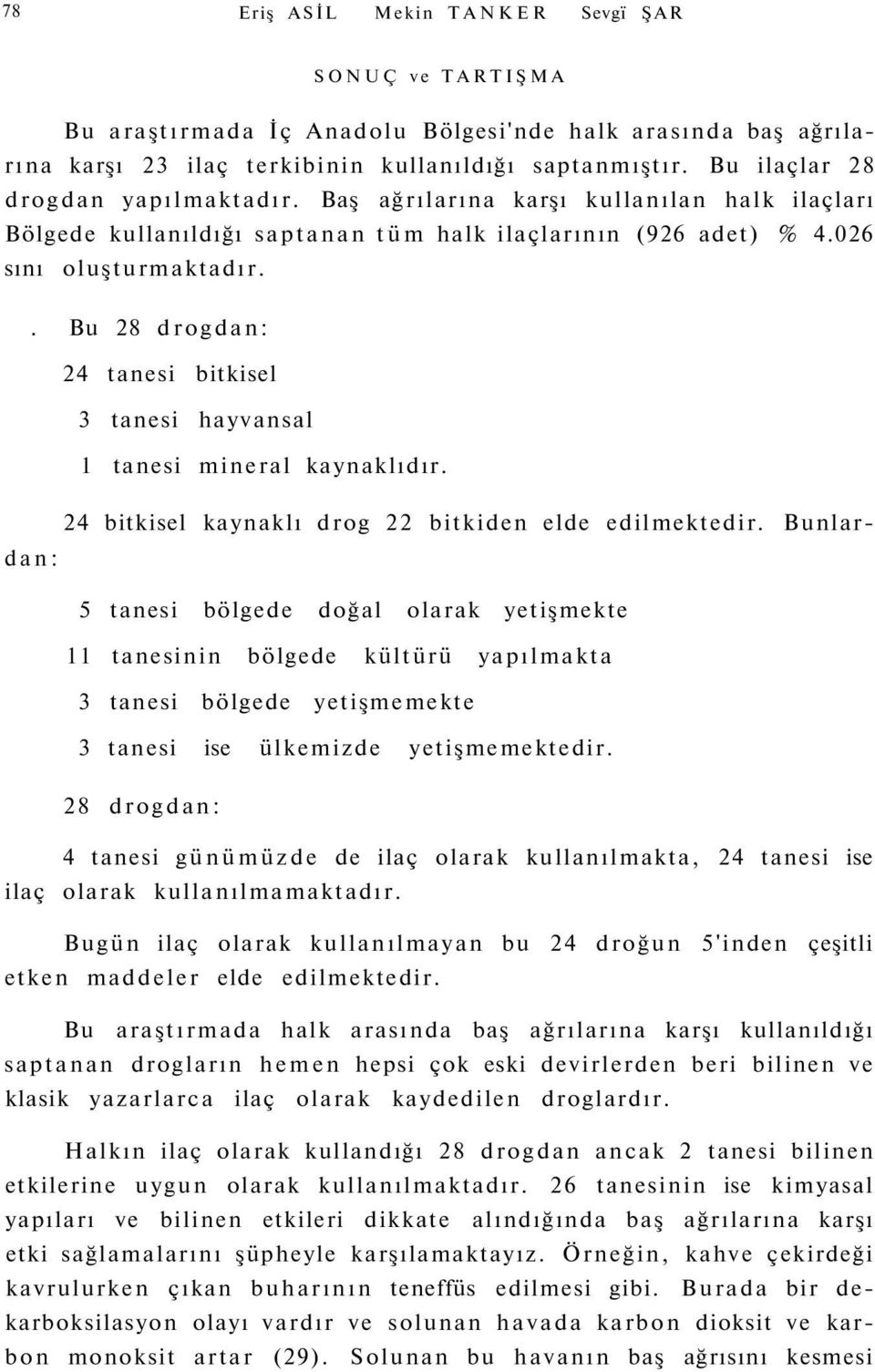 . Bu 28 drogdan: 24 tanesi bitkisel 3 tanesi hayvansal 1 tanesi mineral kaynaklıdır. 24 bitkisel kaynaklı drog 22 bitkiden elde edilmektedir.