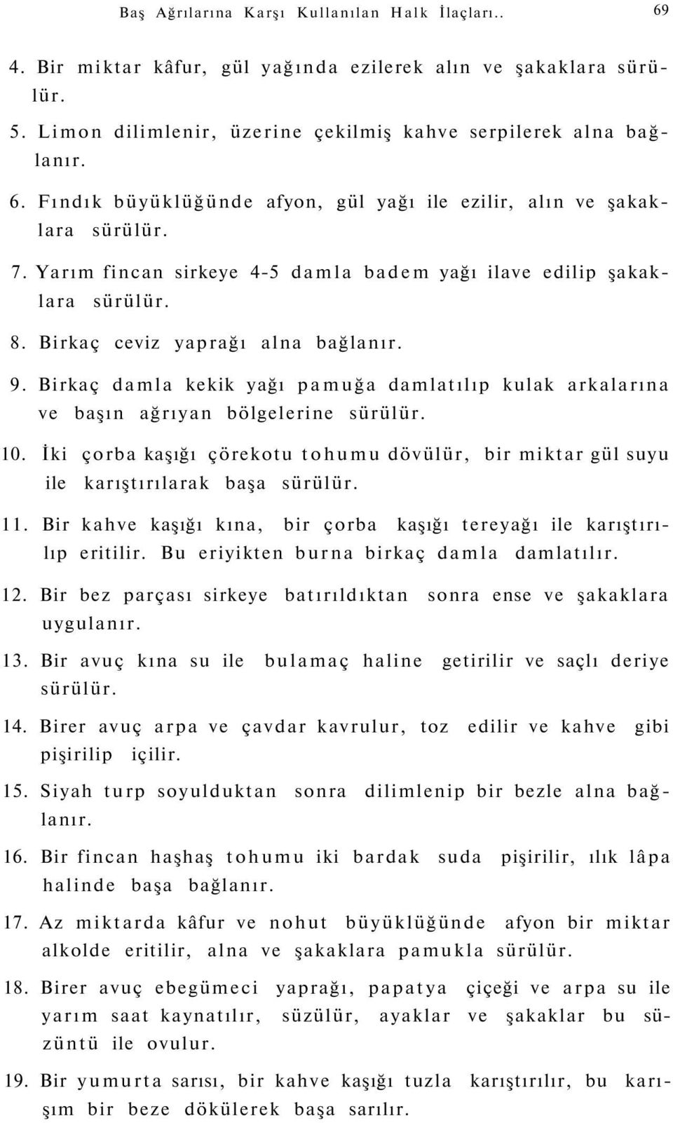 Birkaç damla kekik yağı pamuğa damlatılıp kulak arkalarına ve başın ağrıyan bölgelerine sürülür. 10. İki çorba kaşığı çörekotu tohumu dövülür, bir miktar gül suyu ile karıştırılarak başa sürülür. 11.