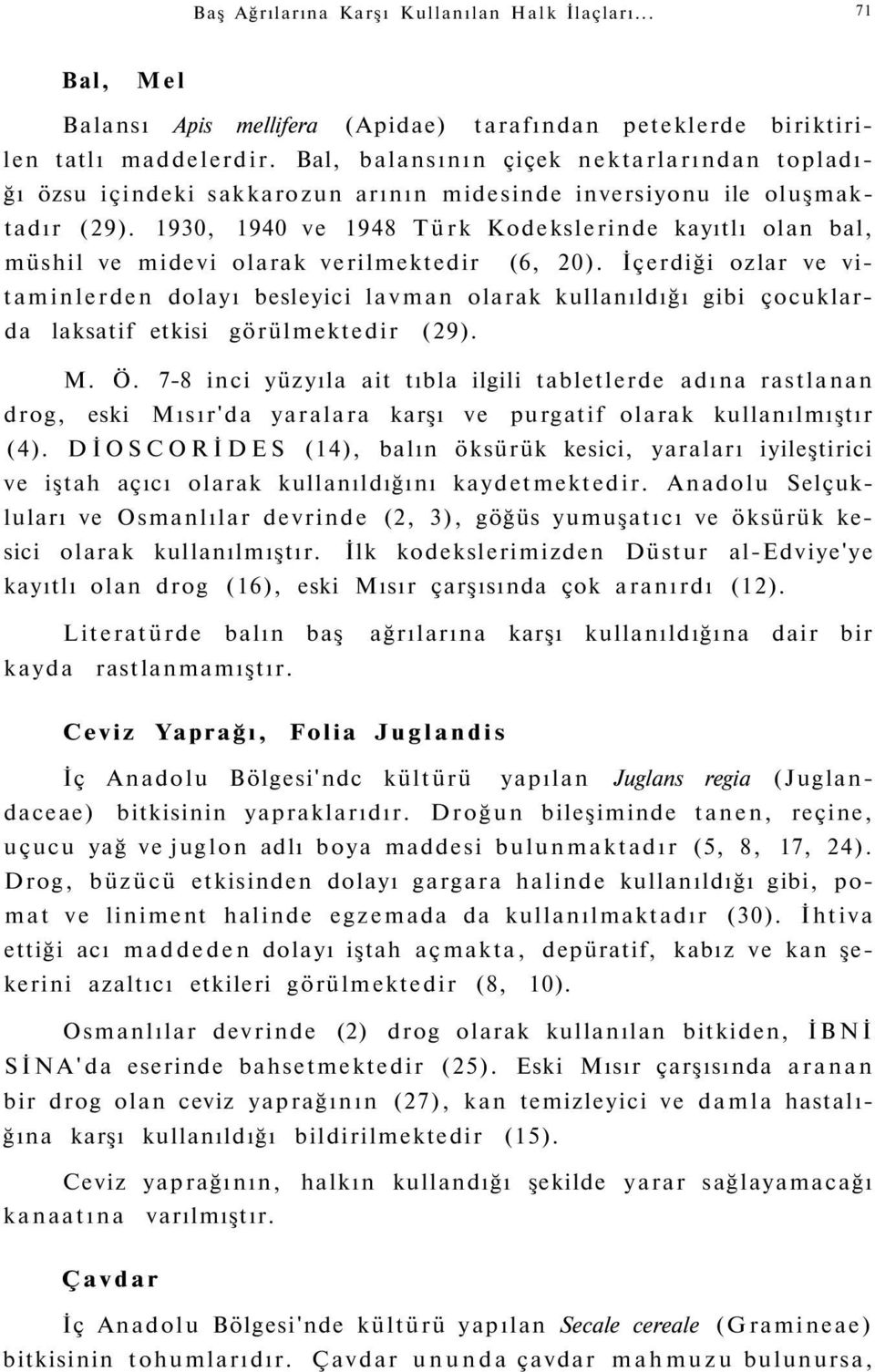 1930, 1940 ve 1948 Türk Kodekslerinde kayıtlı olan bal, müshil ve midevi olarak verilmektedir (6, 20).