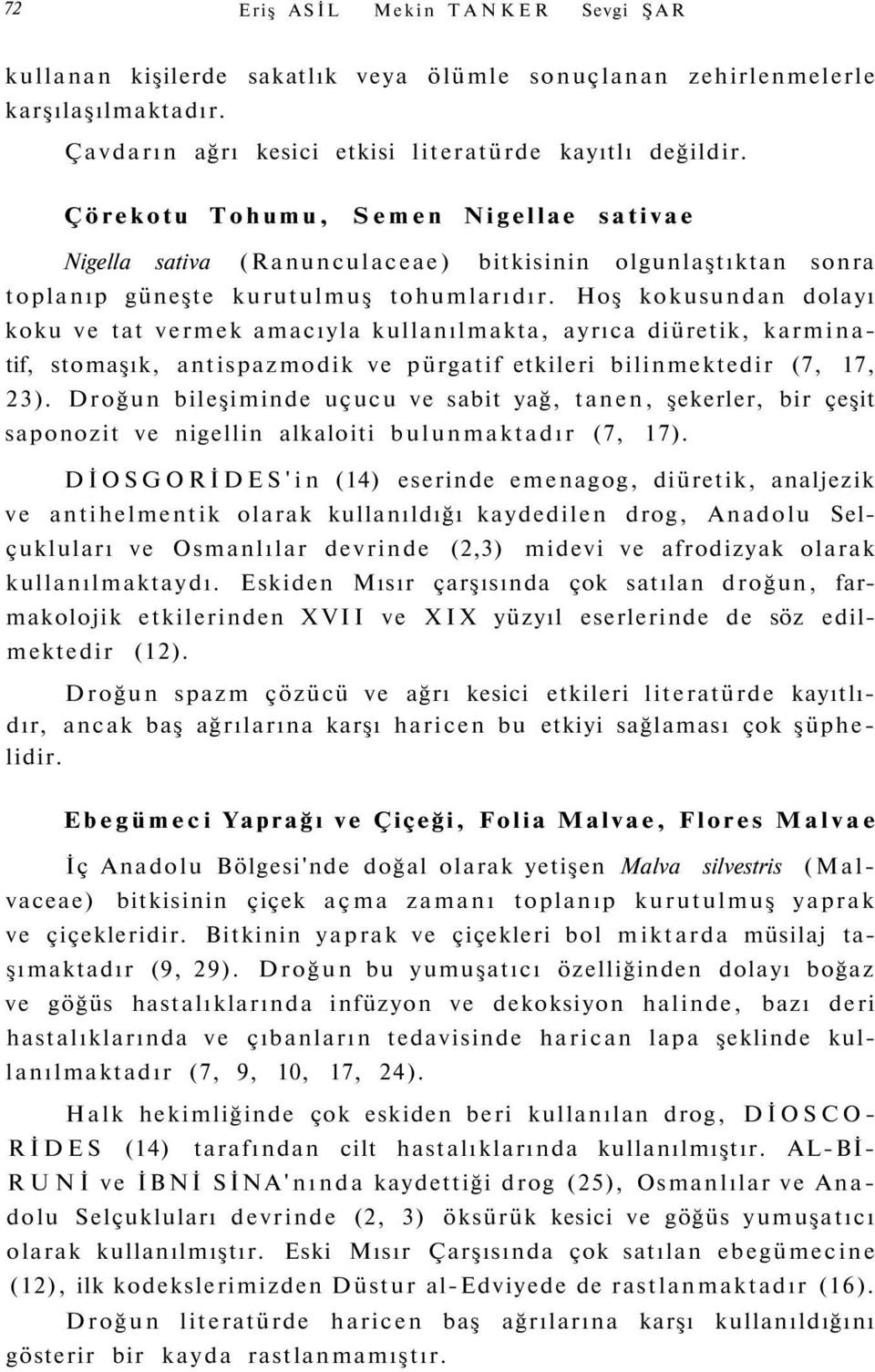 Hoş kokusundan dolayı koku ve tat vermek amacıyla kullanılmakta, ayrıca diüretik, karminatif, stomaşık, antispazmodik ve pürgatif etkileri bilinmektedir (7, 17, 23).