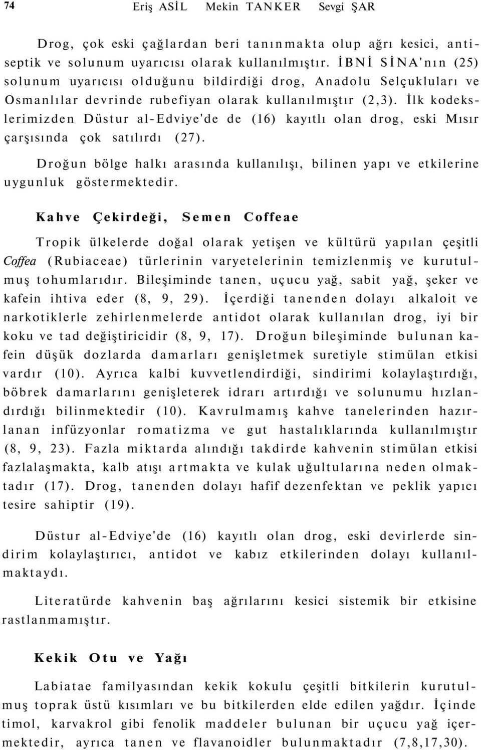 İlk kodekslerimizden Düstur al-edviye'de de (16) kayıtlı olan drog, eski Mısır çarşısında çok satılırdı (27).