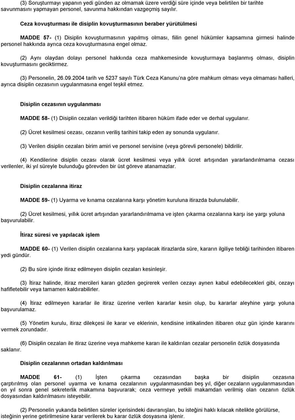 ceza kovuşturmasına engel olmaz. (2) Aynı olaydan dolayı personel hakkında ceza mahkemesinde kovuşturmaya başlanmış olması, disiplin kovuşturmasını geciktirmez. (3) Personelin, 26.09.