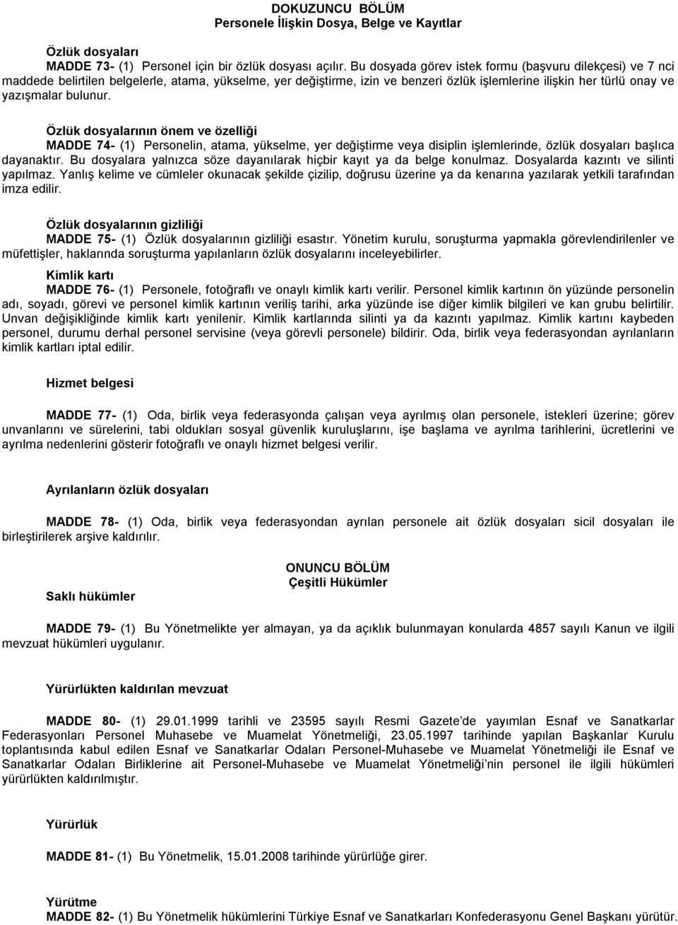 bulunur. Özlük dosyalarının önem ve özelliği MADDE 74- (1) Personelin, atama, yükselme, yer değiştirme veya disiplin işlemlerinde, özlük dosyaları başlıca dayanaktır.