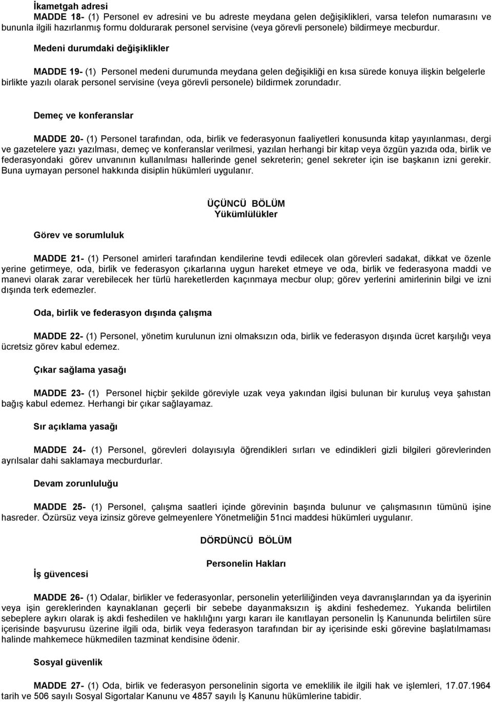 Medeni durumdaki değişiklikler MADDE 19- (1) Personel medeni durumunda meydana gelen değişikliği en kısa sürede konuya ilişkin belgelerle birlikte yazılı olarak personel servisine (veya görevli