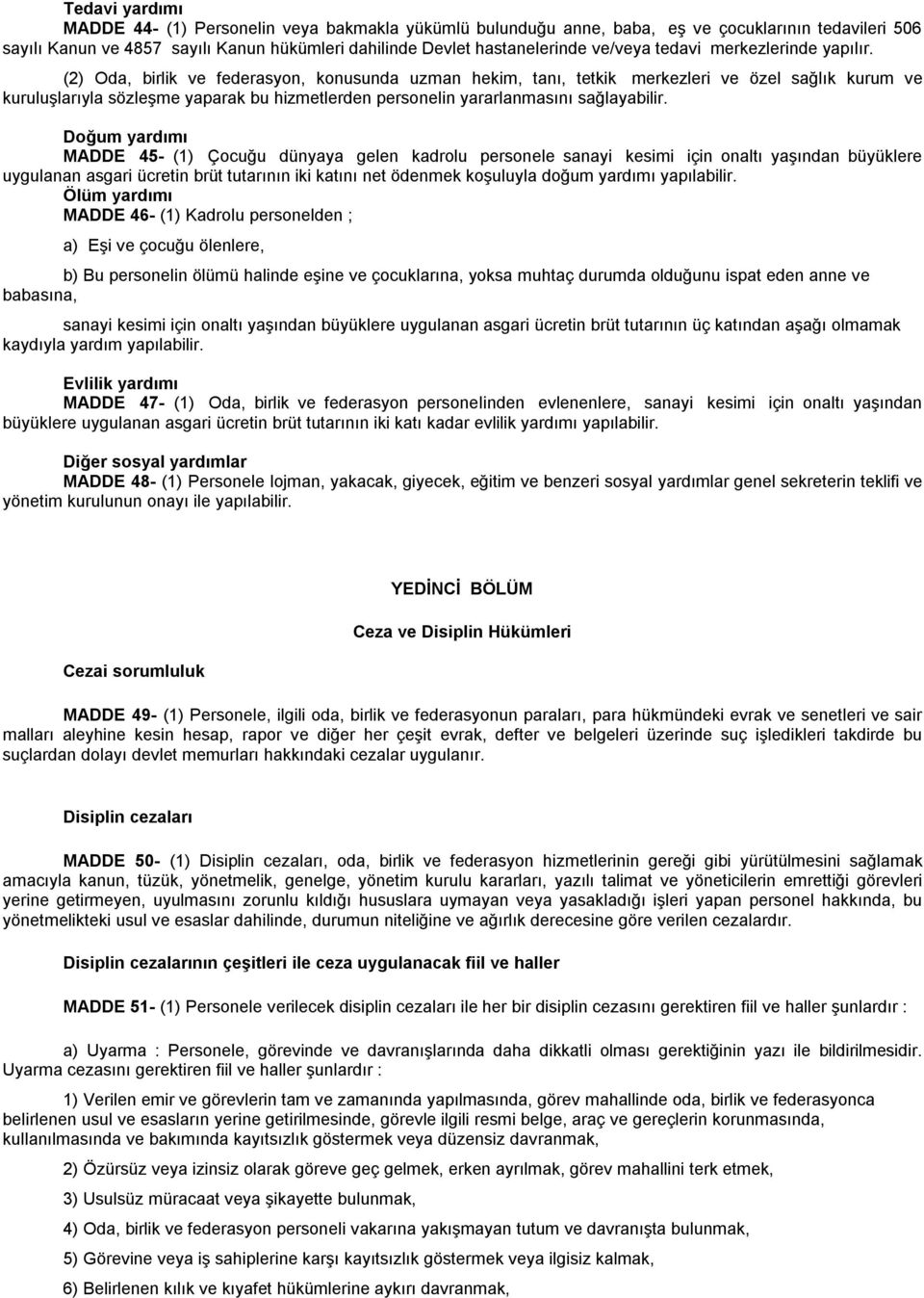 (2) Oda, birlik ve federasyon, konusunda uzman hekim, tanı, tetkik merkezleri ve özel sağlık kurum ve kuruluşlarıyla sözleşme yaparak bu hizmetlerden personelin yararlanmasını sağlayabilir.