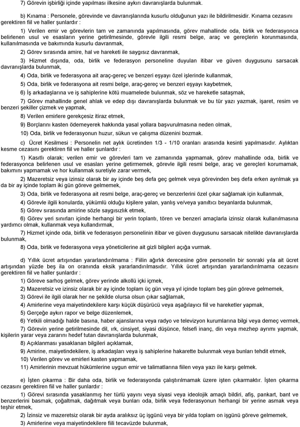 getirilmesinde, görevle ilgili resmi belge, araç ve gereçlerin korunmasında, kullanılmasında ve bakımında kusurlu davranmak, 2) Görev sırasında amire, hal ve hareketi ile saygısız davranmak, 3)