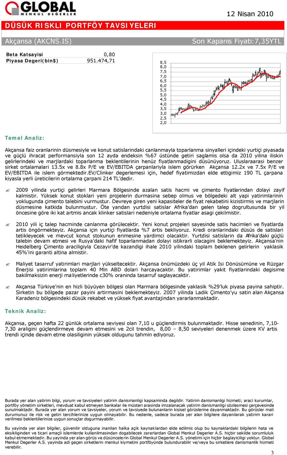 üstünde getiri saglamis olsa da 2010 yilina iliskin gelirlerindeki ve marjlardaki toparlanma beklentilerinin henüz fiyatlanmadigini düsünüyoruz. Uluslaraarasi benzer sirket ortalamalari 13.5x ve 8.