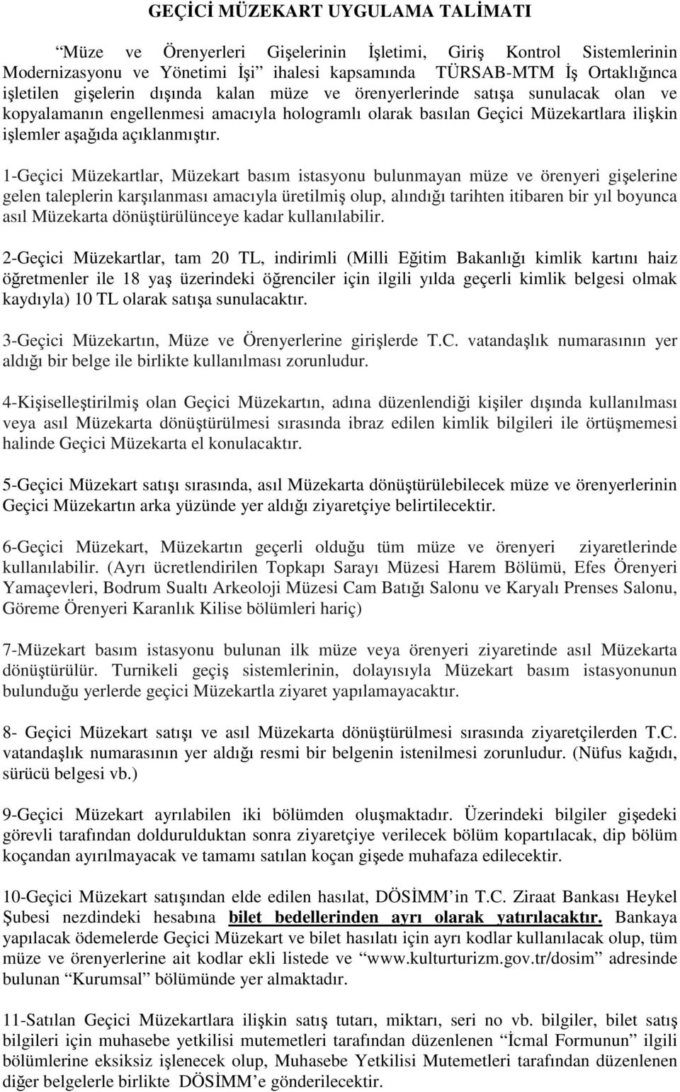 1-Geçici Müzekartlar, Müzekart basım istasyonu bulunmayan müze ve örenyeri gişelerine gelen taleplerin karşılanması amacıyla üretilmiş olup, alındığı tarihten itibaren bir yıl boyunca asıl Müzekarta