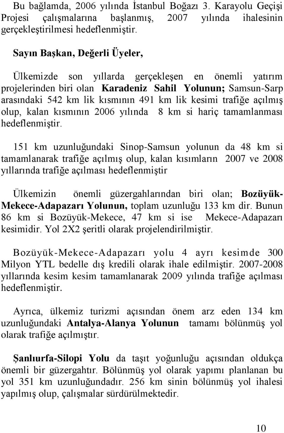 trafiğe açılmış olup, kalan kısmının 2006 yılında 8 km si hariç tamamlanması hedeflenmiştir.